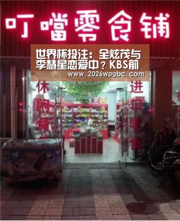 世界杯投注:全炫茂与李慧星恋爱中?KBS前后辈CP诞生(图2) 世界杯投注